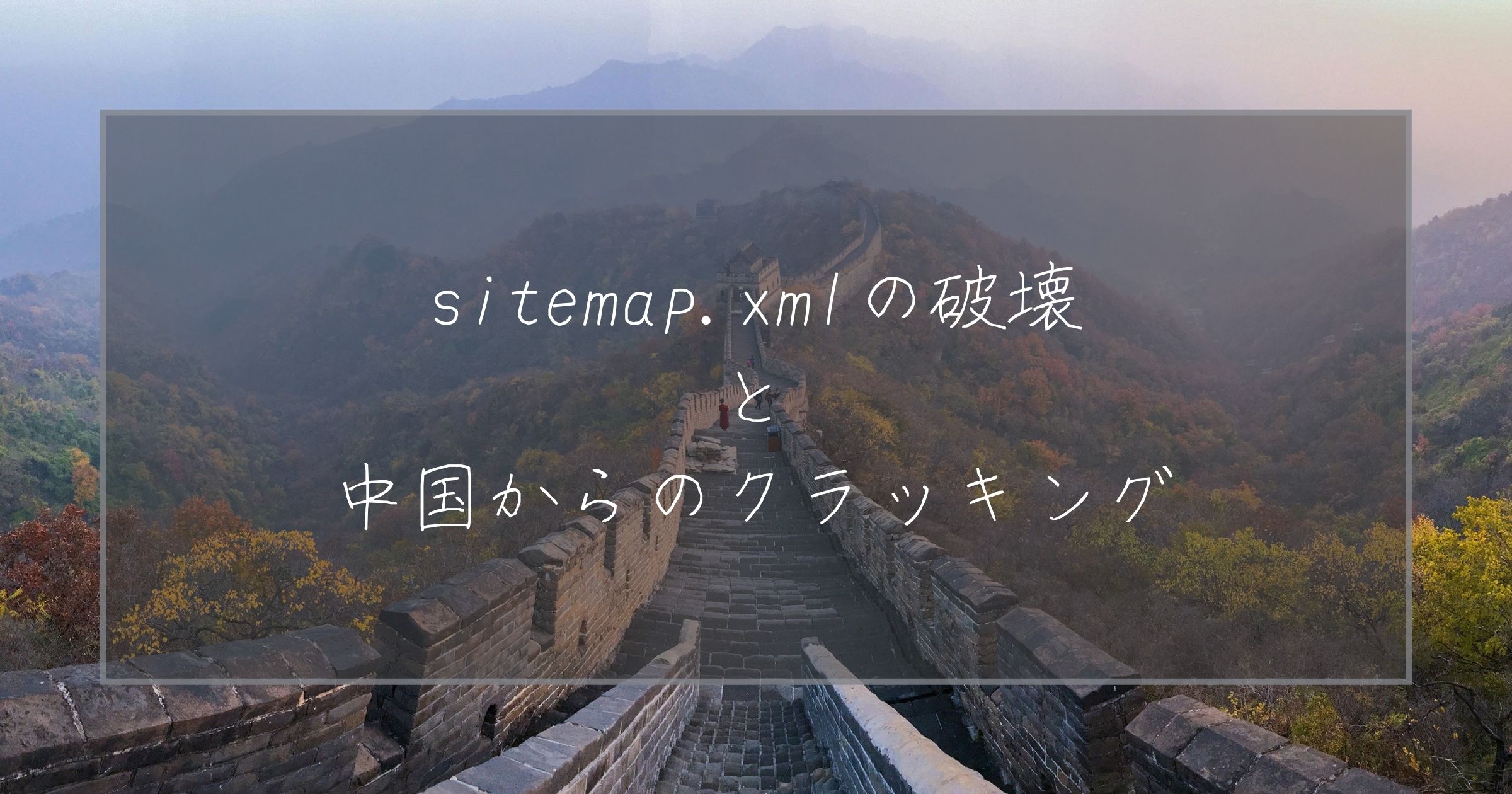 sitemap.xmlの破壊と中国からのクラッキング
